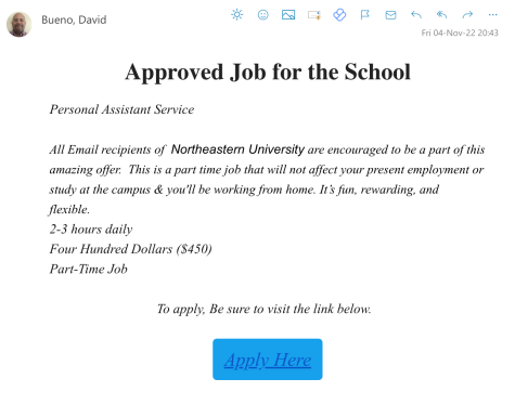 Many Northeastern students have received scam emails, like this one, claiming to offer high paying part-time jobs. New security measures have been introduced to make it more difficult for other users to log into someones Northeastern account.